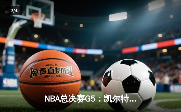 NBA总决赛G5：凯尔特人险胜勇士，塔图姆狂砍44分率队夺赛点 - 2