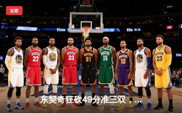 东契奇狂砍49分准三双，独行侠加时险胜篮网终结连败