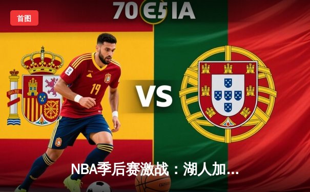 NBA季后赛激战：湖人加时险胜勇士，詹姆斯狂砍40分创纪录