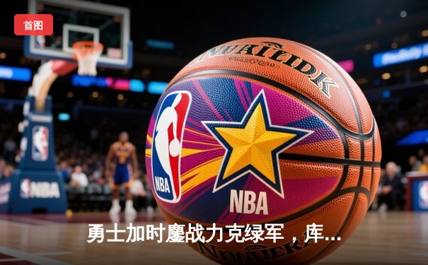 勇士加时鏖战力克绿军，库里43分创赛季新高